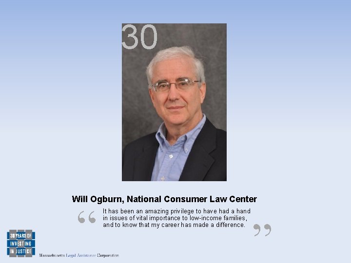 30 Will Ogburn, National Consumer Law Center “ It has been an amazing privilege