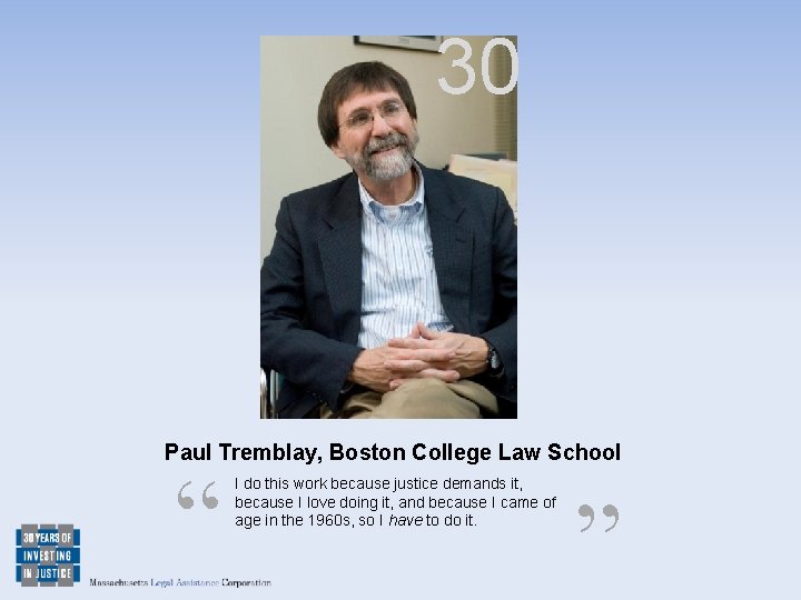 30 Paul Tremblay, Boston College Law School “ I do this work because justice