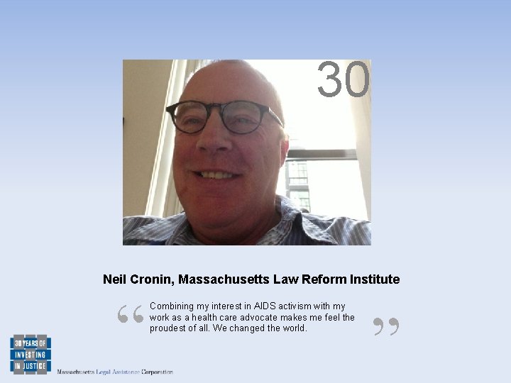 30 Neil Cronin, Massachusetts Law Reform Institute “ Combining my interest in AIDS activism