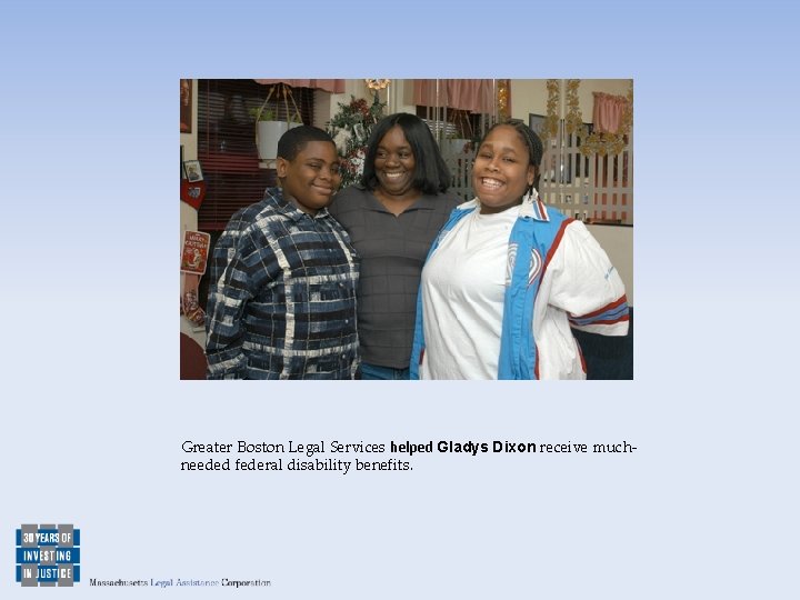 Greater Boston Legal Services helped Gladys Dixon receive muchneeded federal disability benefits. 