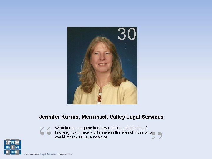 30 Jennifer Kurrus, Merrimack Valley Legal Services “ What keeps me going in this