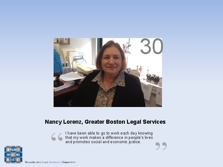 30 Nancy Lorenz, Greater Boston Legal Services “ I have been able to go