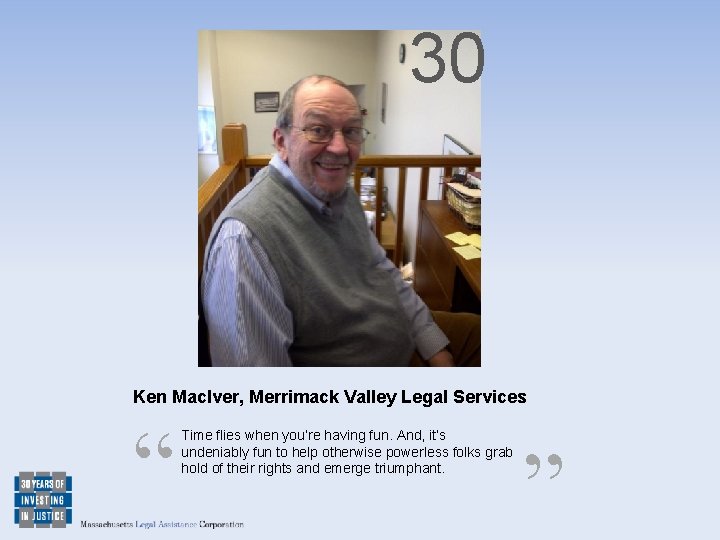 30 Ken Mac. Iver, Merrimack Valley Legal Services “ Time flies when you’re having