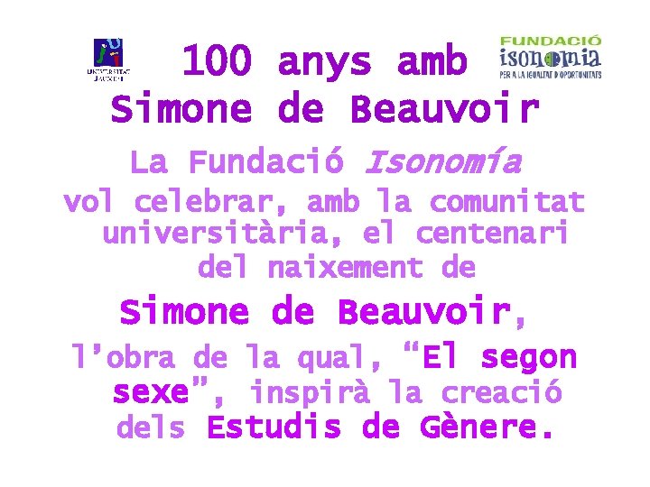 100 anys amb Simone de Beauvoir La Fundació Isonomía vol celebrar, amb la comunitat