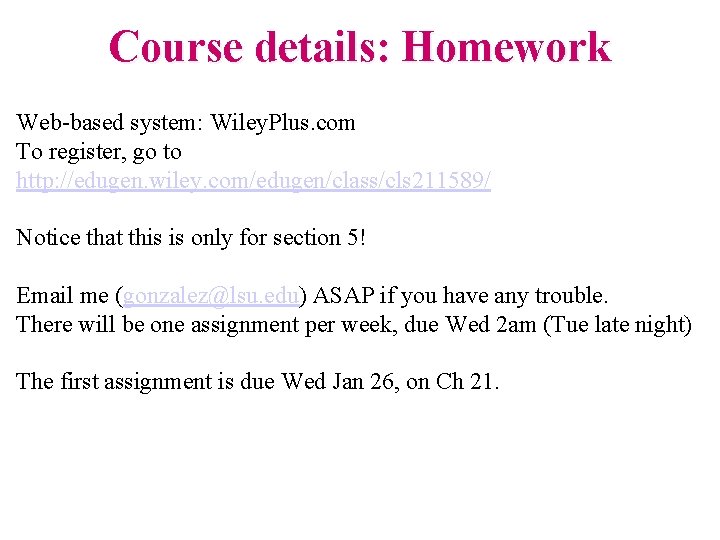 Course details: Homework Web-based system: Wiley. Plus. com To register, go to http: //edugen.