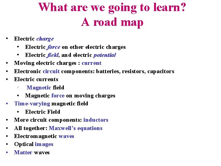 What are we going to learn? A road map • Electric charge • Electric