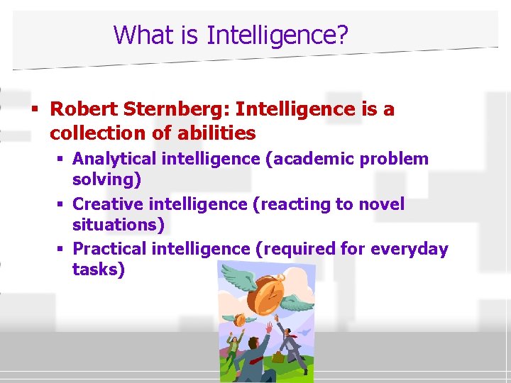 What is Intelligence? § Robert Sternberg: Intelligence is a collection of abilities § Analytical