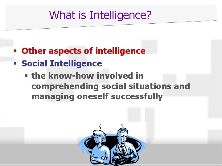 What is Intelligence? § Other aspects of intelligence § Social Intelligence § the know-how