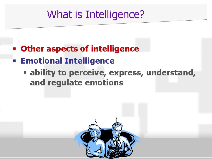 What is Intelligence? § Other aspects of intelligence § Emotional Intelligence § ability to