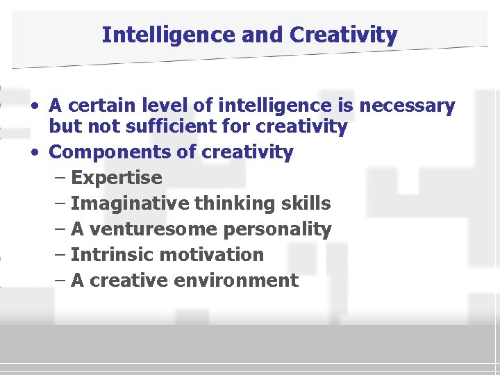 Intelligence and Creativity • A certain level of intelligence is necessary but not sufficient