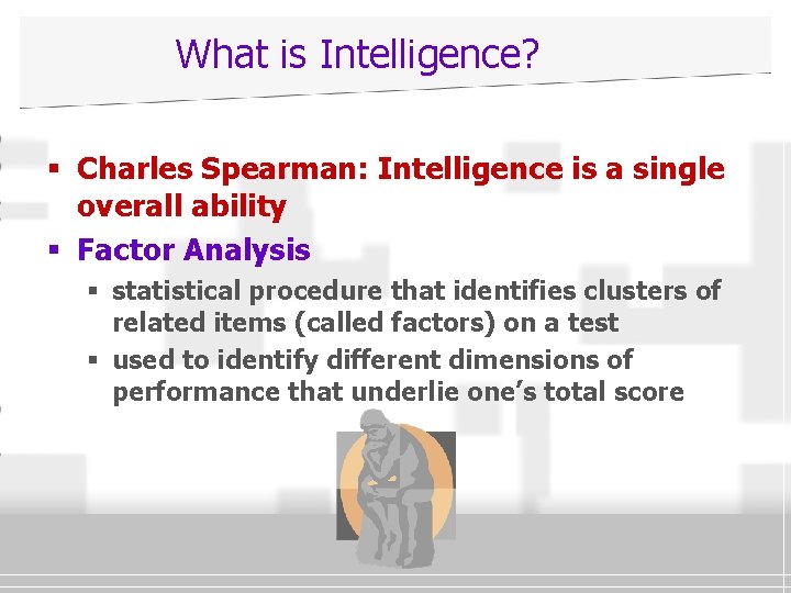 What is Intelligence? § Charles Spearman: Intelligence is a single overall ability § Factor