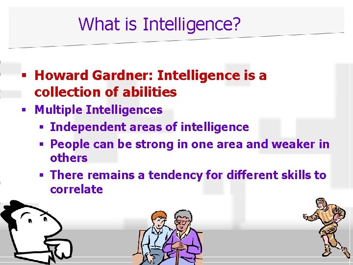 What is Intelligence? § Howard Gardner: Intelligence is a collection of abilities § Multiple
