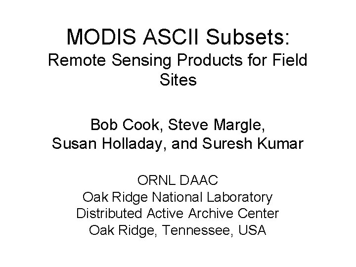 MODIS ASCII Subsets: Remote Sensing Products for Field Sites Bob Cook, Steve Margle, Susan