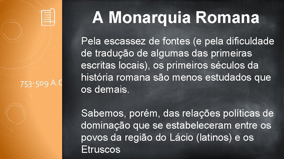 A Monarquia Romana 753 -509 A. C. Pela escassez de fontes (e pela dificuldade