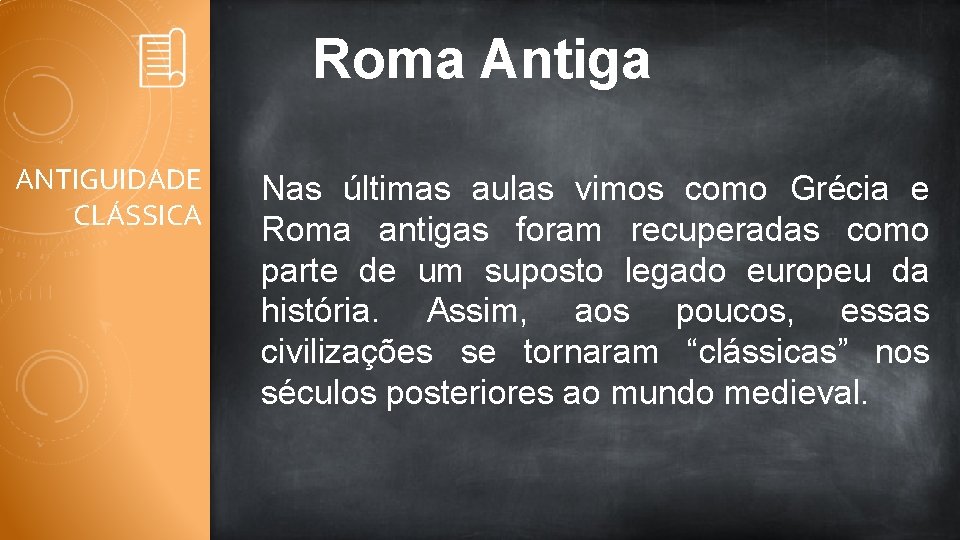 Roma Antiga ANTIGUIDADE CLÁSSICA Nas últimas aulas vimos como Grécia e Roma antigas foram