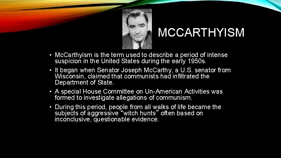 MCCARTHYISM • Mc. Carthyism is the term used to describe a period of intense