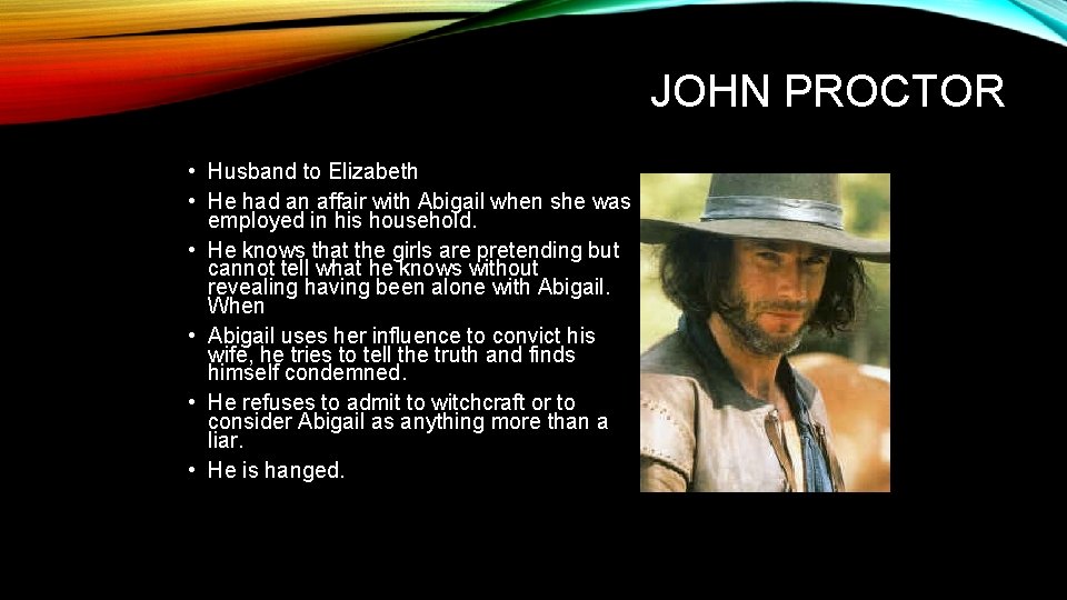 JOHN PROCTOR • Husband to Elizabeth • He had an affair with Abigail when