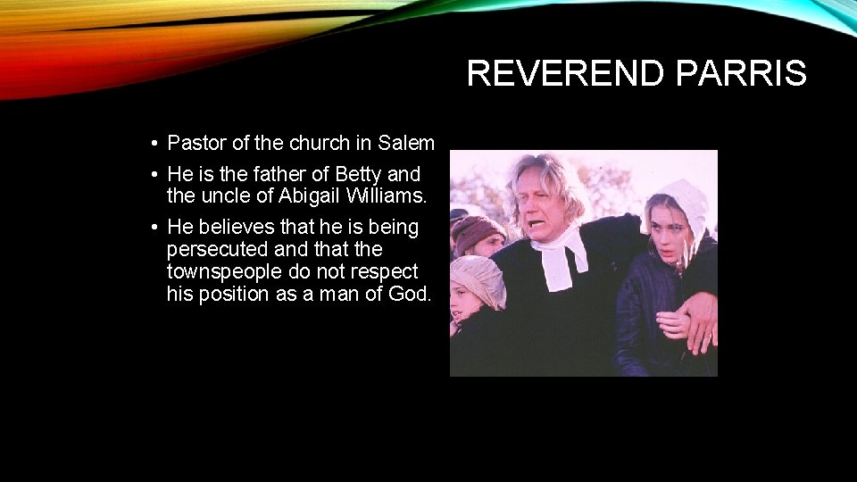 REVEREND PARRIS • Pastor of the church in Salem • He is the father