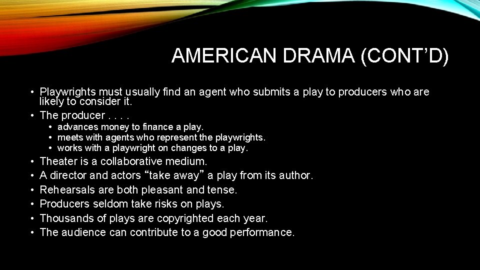 AMERICAN DRAMA (CONT’D) • Playwrights must usually find an agent who submits a play