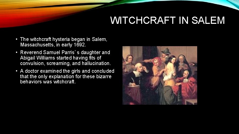 WITCHCRAFT IN SALEM • The witchcraft hysteria began in Salem, Massachusetts, in early 1692.