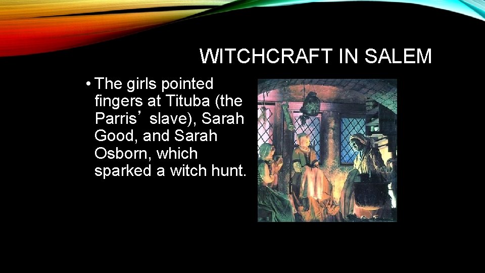 WITCHCRAFT IN SALEM • The girls pointed fingers at Tituba (the Parris’ slave), Sarah