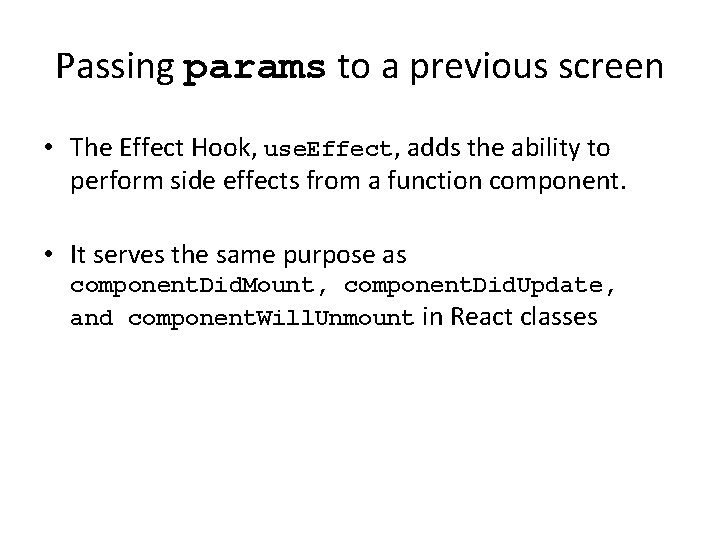 Passing params to a previous screen • The Effect Hook, use. Effect, adds the