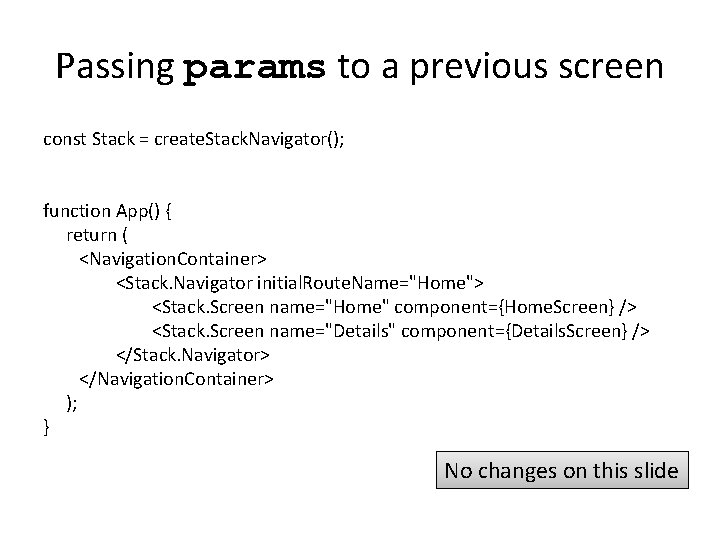 Passing params to a previous screen const Stack = create. Stack. Navigator(); function App()