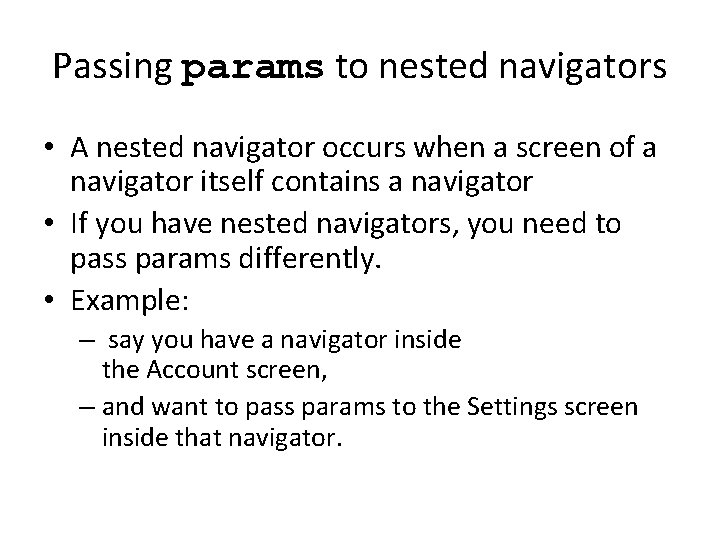 Passing params to nested navigators • A nested navigator occurs when a screen of