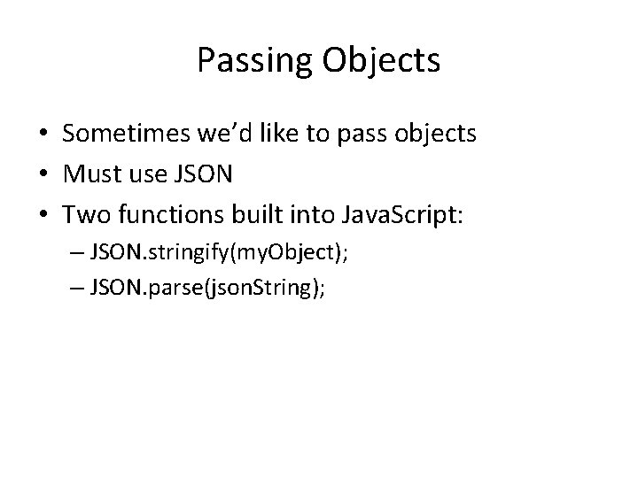 Passing Objects • Sometimes we’d like to pass objects • Must use JSON •