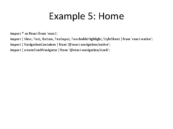 Example 5: Home import * as React from 'react'; import { View, Text, Button,