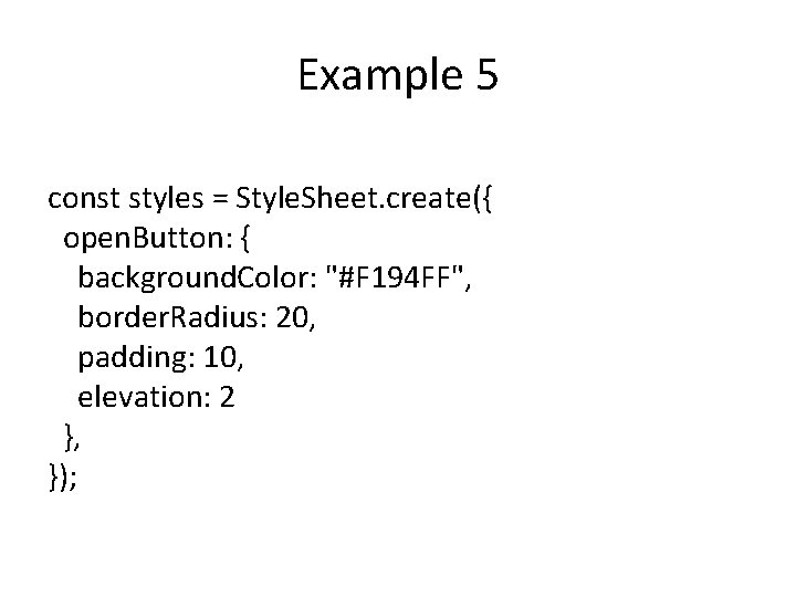 Example 5 const styles = Style. Sheet. create({ open. Button: { background. Color: "#F