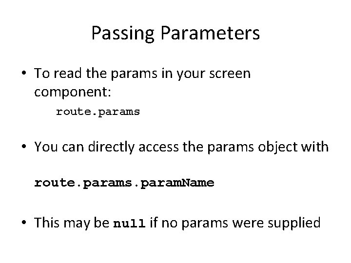 Passing Parameters • To read the params in your screen component: route. params •