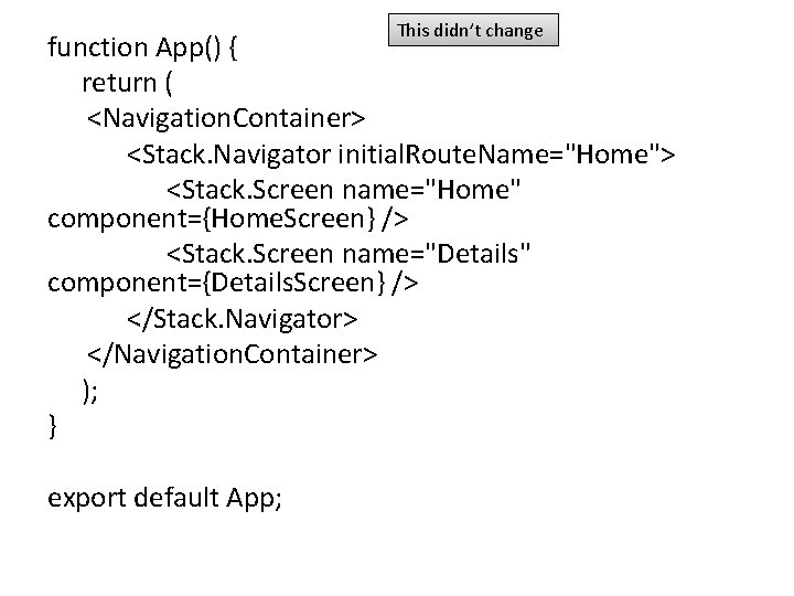 This didn’t change function App() { return ( <Navigation. Container> <Stack. Navigator initial. Route.