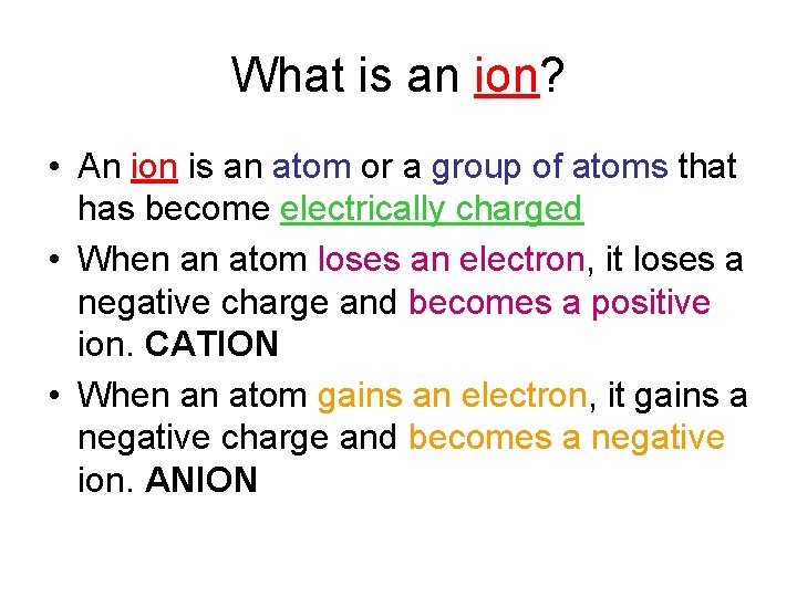 What is an ion? • An ion is an atom or a group of