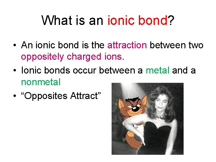 What is an ionic bond? • An ionic bond is the attraction between two