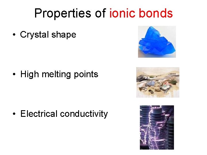 Properties of ionic bonds • Crystal shape • High melting points • Electrical conductivity