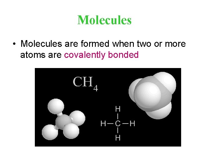Molecules • Molecules are formed when two or more atoms are covalently bonded 