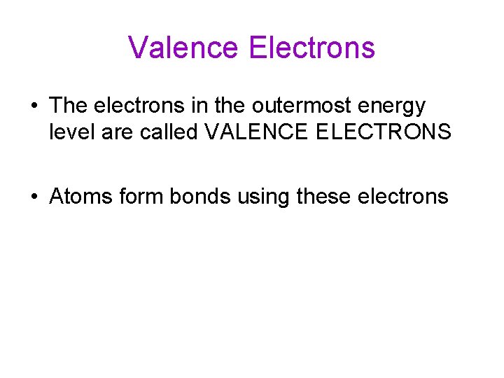 Valence Electrons • The electrons in the outermost energy level are called VALENCE ELECTRONS