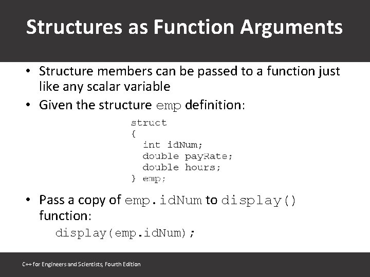 Structures as Function Arguments • Structure members can be passed to a function just