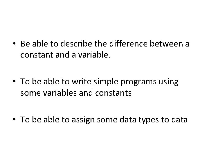  • Be able to describe the difference between a constant and a variable.
