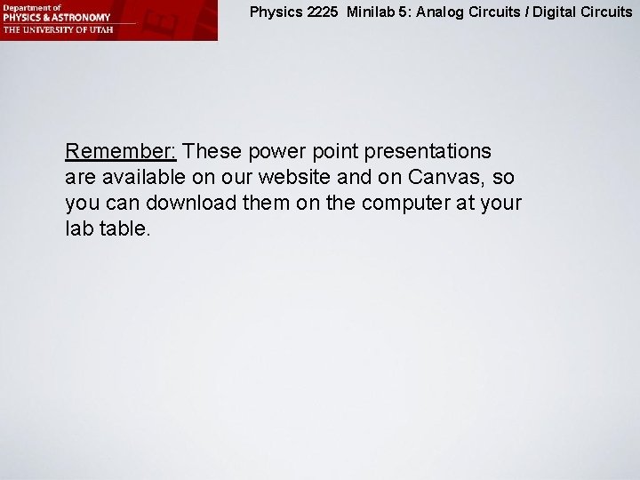 Physics 2225 Minilab 5: Analog Circuits / Digital Circuits Remember: These power point presentations