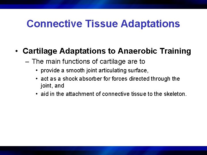 Connective Tissue Adaptations • Cartilage Adaptations to Anaerobic Training – The main functions of