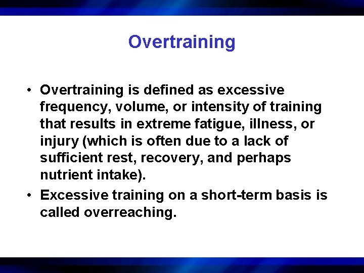 Overtraining • Overtraining is defined as excessive frequency, volume, or intensity of training that