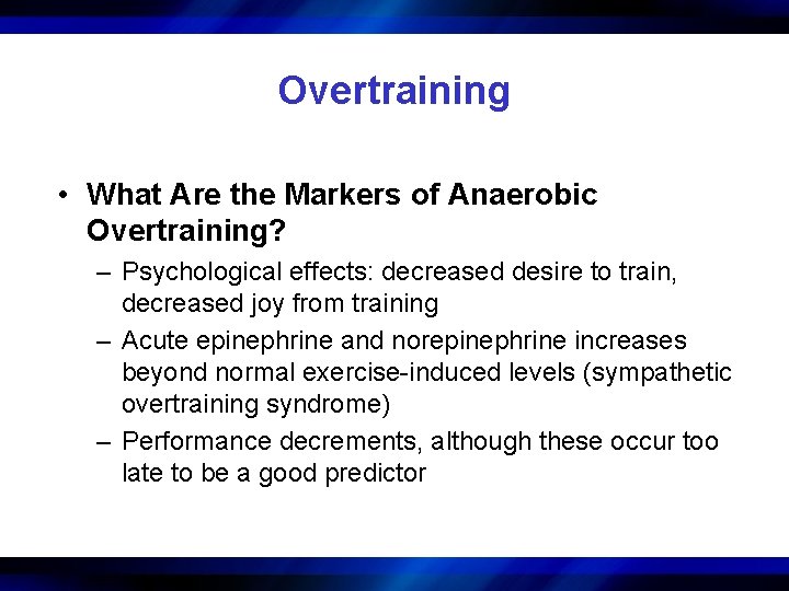 Overtraining • What Are the Markers of Anaerobic Overtraining? – Psychological effects: decreased desire