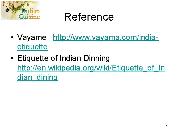 Reference • Vayame http: //www. vayama. com/indiaetiquette • Etiquette of Indian Dinning http: //en.