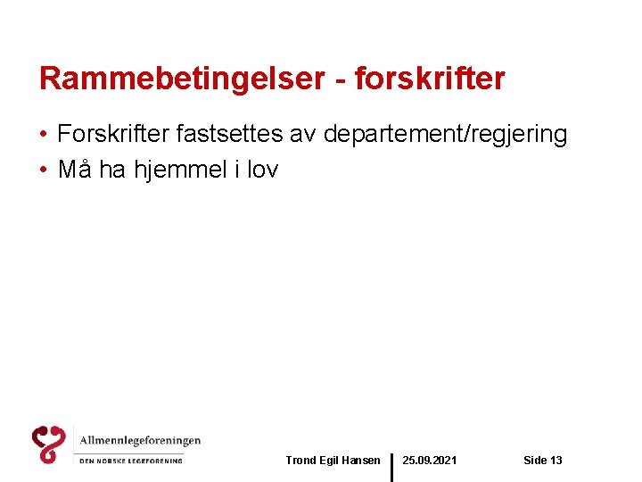 Rammebetingelser - forskrifter • Forskrifter fastsettes av departement/regjering • Må ha hjemmel i lov