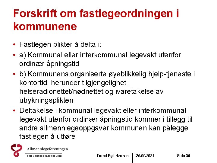 Forskrift om fastlegeordningen i kommunene • Fastlegen plikter å delta i: • a) Kommunal