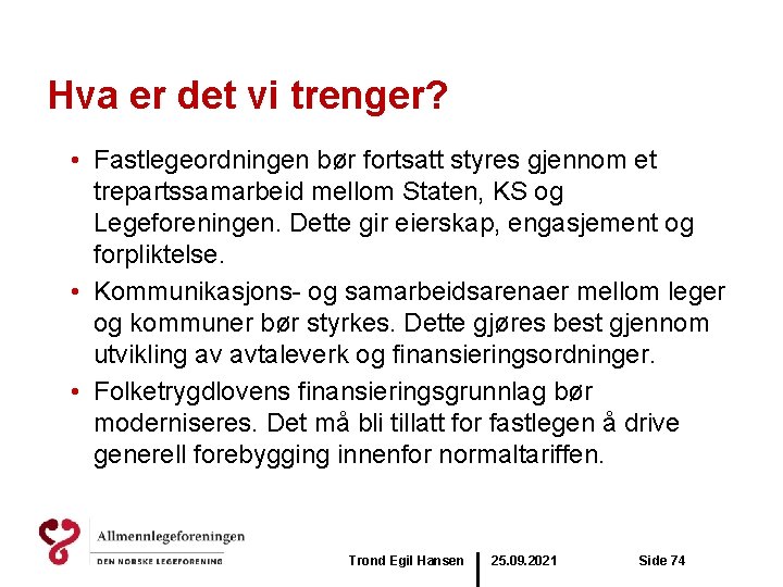 Hva er det vi trenger? • Fastlegeordningen bør fortsatt styres gjennom et trepartssamarbeid mellom