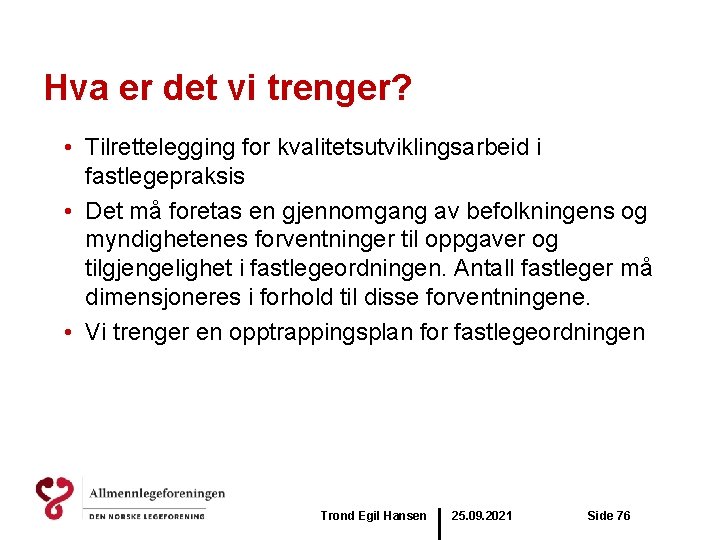 Hva er det vi trenger? • Tilrettelegging for kvalitetsutviklingsarbeid i fastlegepraksis • Det må