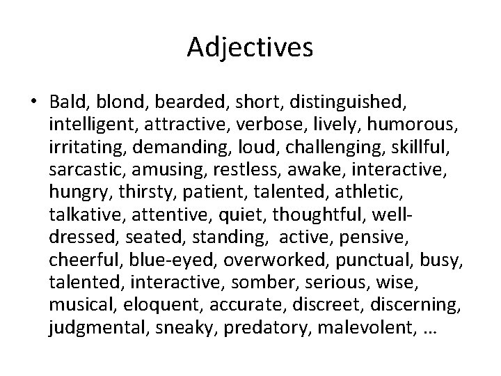 Adjectives • Bald, blond, bearded, short, distinguished, intelligent, attractive, verbose, lively, humorous, irritating, demanding,